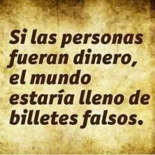 si las personas fueran dinero, el mundo estaria lleno de billetes falsos.jpg